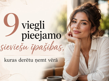 9 viegli pieejamo sieviešu īpašības, kuras derētu ņemt vērā
